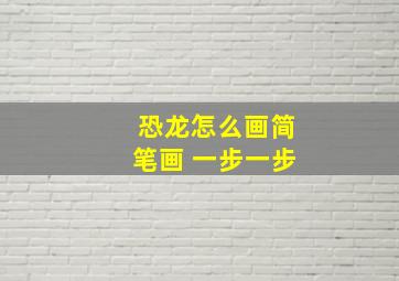 恐龙怎么画简笔画 一步一步